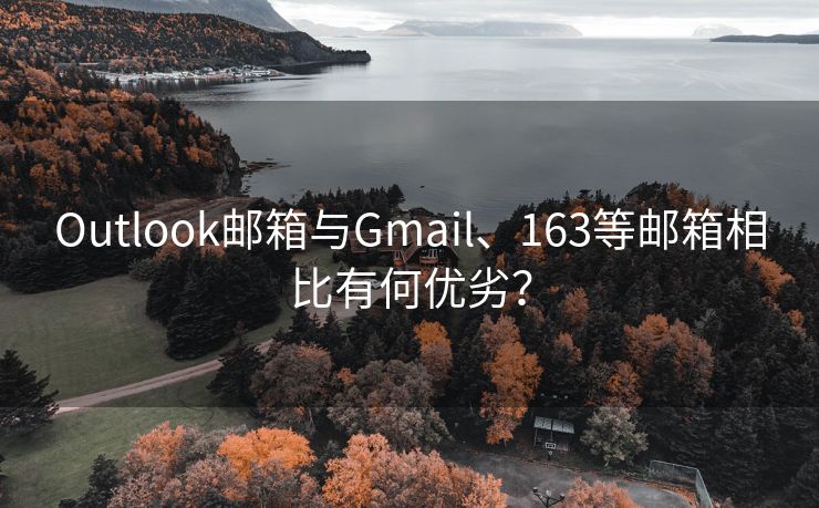 Outlook邮箱与Gmail、163等邮箱相比有何优劣？