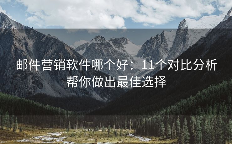 邮件营销软件哪个好：11个对比分析帮你做出最佳选择