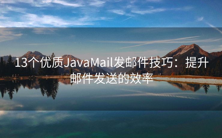 13个优质JavaMail发邮件技巧：提升邮件发送的效率