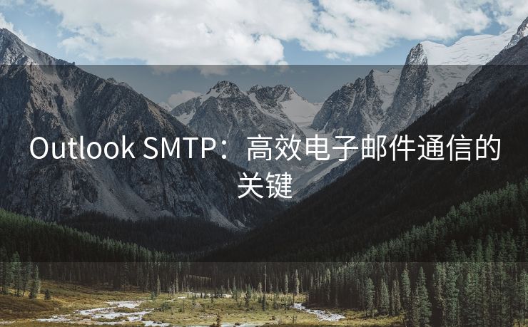 Outlook SMTP：高效电子邮件通信的关键